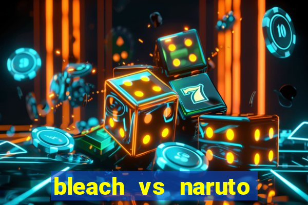 bleach vs naruto 2.6 jogos de luta